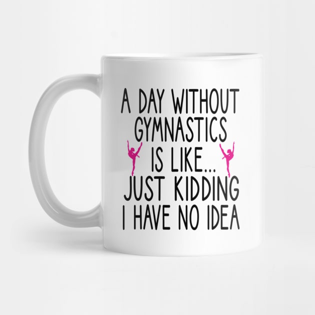 A Day Without Gymnastics is like... just kidding i have no idea : funny Gymnastics - gift for women - cute Gymnast / girls gymnastics gift floral style idea design by First look